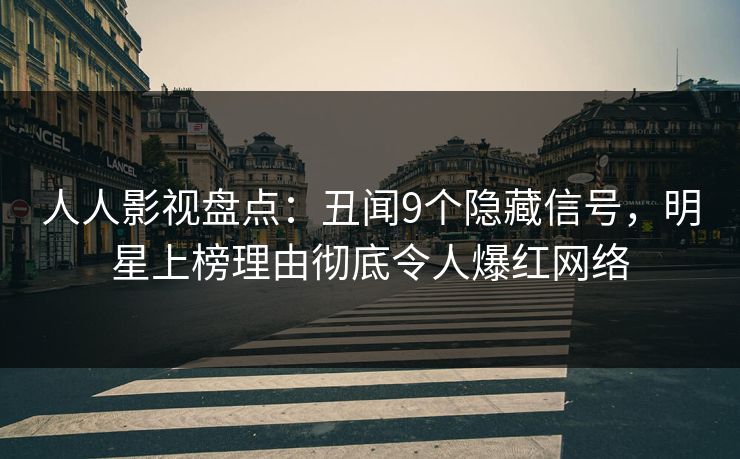 人人影视盘点：丑闻9个隐藏信号，明星上榜理由彻底令人爆红网络