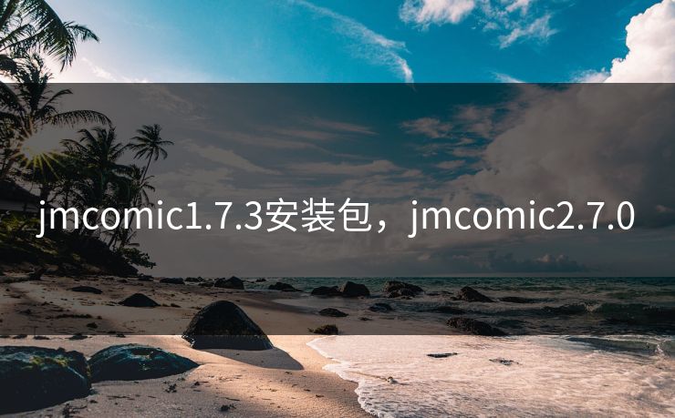 jmcomic1.7.3安装包,jmcomic2.7.0